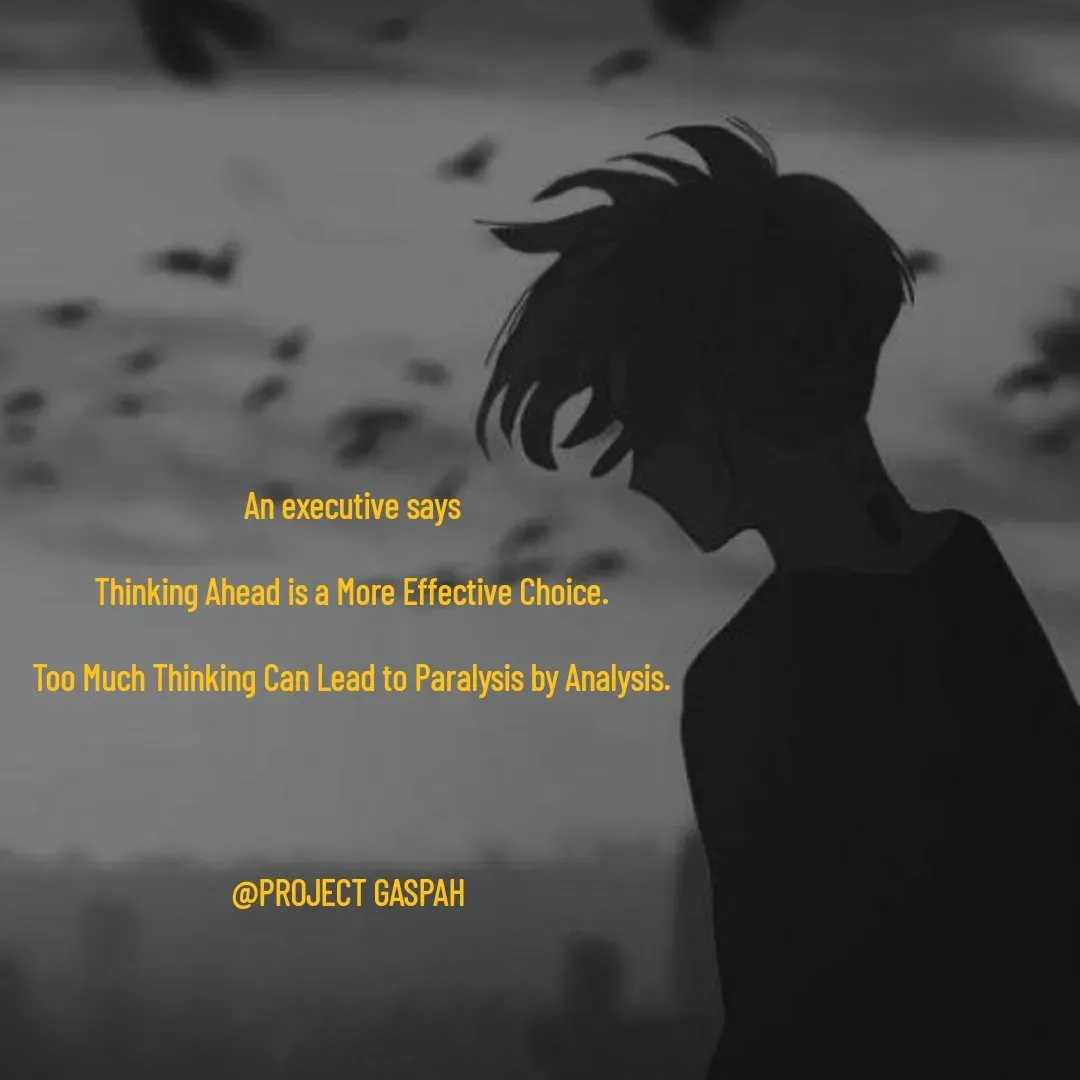 Quote by Project GaspaH - 

An executive says

Thinking Ahead is a More Effective Choice.

Too Much Thinking Can Lead to Paralysis by Analysis.




@PROJECT GASPAH  - Made using Quotes Creator App, Post Maker App