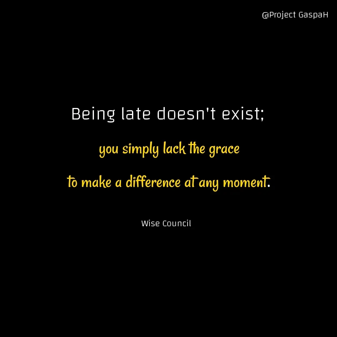 Quote by Project GaspaH - Being late doesn't exist;
 you simply lack the grace
 to make a difference at any moment.

Wise Council  - Made using Quotes Creator App, Post Maker App