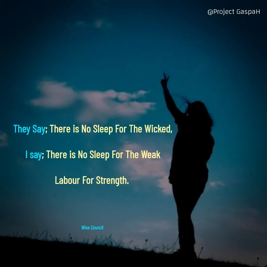Quote by Project GaspaH - They Say; There is No Sleep For The Wicked,

I say; There is No Sleep For The Weak

Labour For Strength. 




Wise Council  - Made using Quotes Creator App, Post Maker App