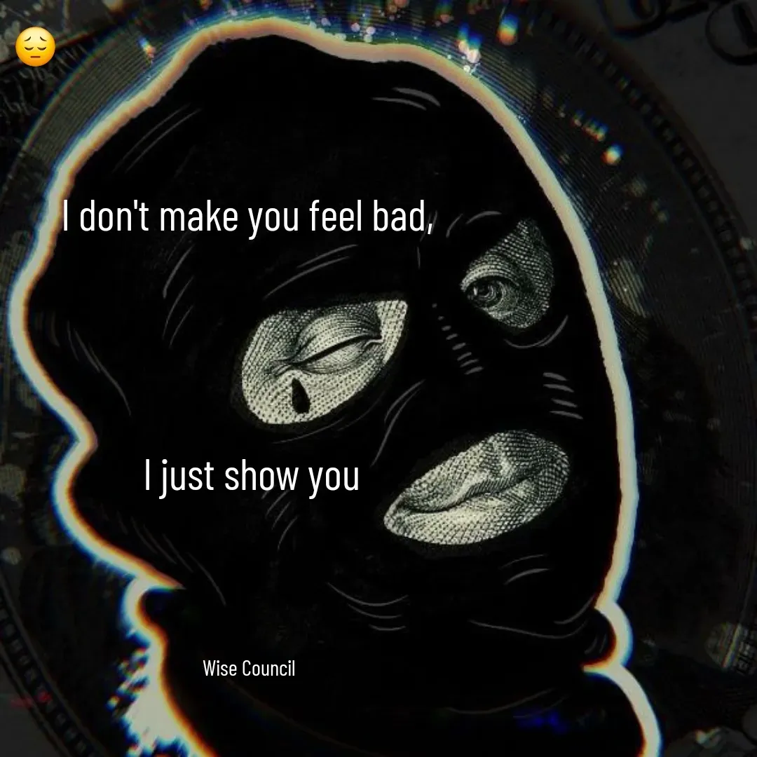 Quote by Project GaspaH - I don't make you feel bad, 




I just show you




Wise Council  - Made using Quotes Creator App, Post Maker App