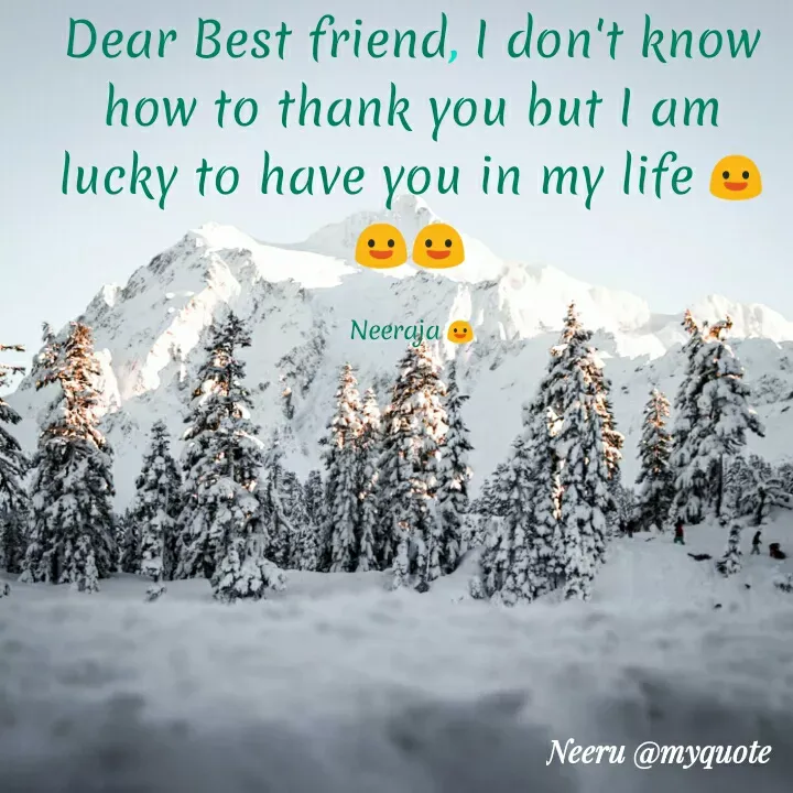 Quote by Neeraja Neeru - Dear Best friend, I don't know
how to thank you but I am
lucky to have you in my life
Neeraja
Neeru @myquote
 - Made using Quotes Creator App, Post Maker App
