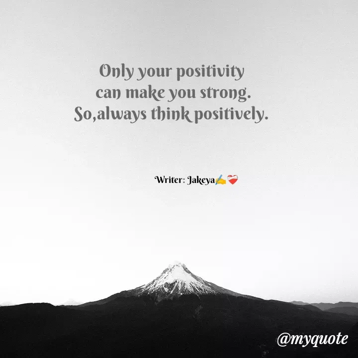 Quote by Jakeya Moni - Only your positivity 
can make you strong.
So,always think positively. Writer: Jakeya✍️❤️‍🩹 - Made using Quotes Creator App, Post Maker App