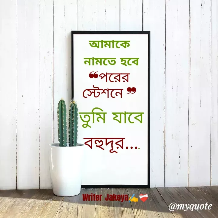 Quote by Jakeya Moni - আমাকে 
নামতে হবে❝পরের
স্টেশনে ❞তুমি যাবে
বহুদূর....Writer: Jakeya✍️❤️‍🩹 - Made using Quotes Creator App, Post Maker App