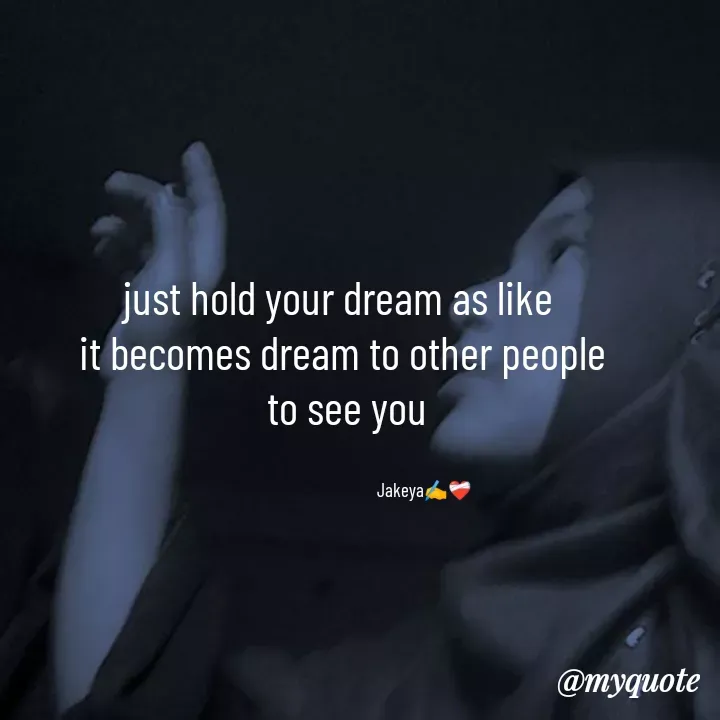Quote by Jakeya Moni - just hold your dream as like 
it becomes dream to other people
 to see youJakeya✍️❤️‍🩹 - Made using Quotes Creator App, Post Maker App