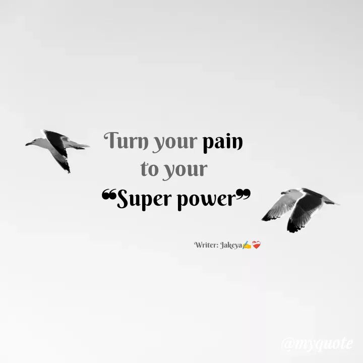 Quote by Jakeya Moni - Turn your pain 
to your 
❝Super power❞Writer: Jakeya✍️❤️‍🩹 - Made using Quotes Creator App, Post Maker App