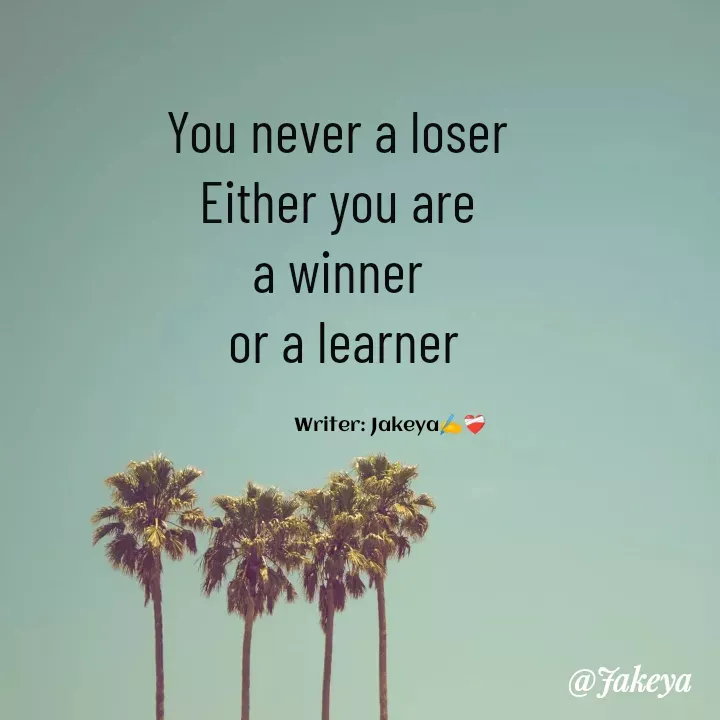 Quote by Jakeya Moni - You never a loser 
Either you are 
a winner 
or a learnerWriter: Jakeya✍️❤️‍🩹 - Made using Quotes Creator App, Post Maker App