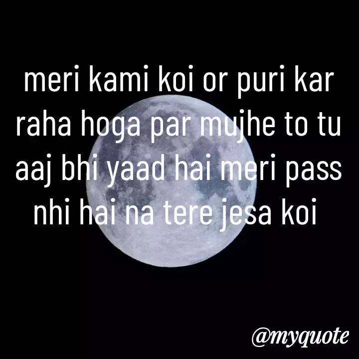 Quote by Shreya Kashyap - meri kami koi or puri kar raha hoga par mujhe to tu aaj bhi yaad hai meri pass nhi hai na tere jesa koi  - Made using Quotes Creator App, Post Maker App