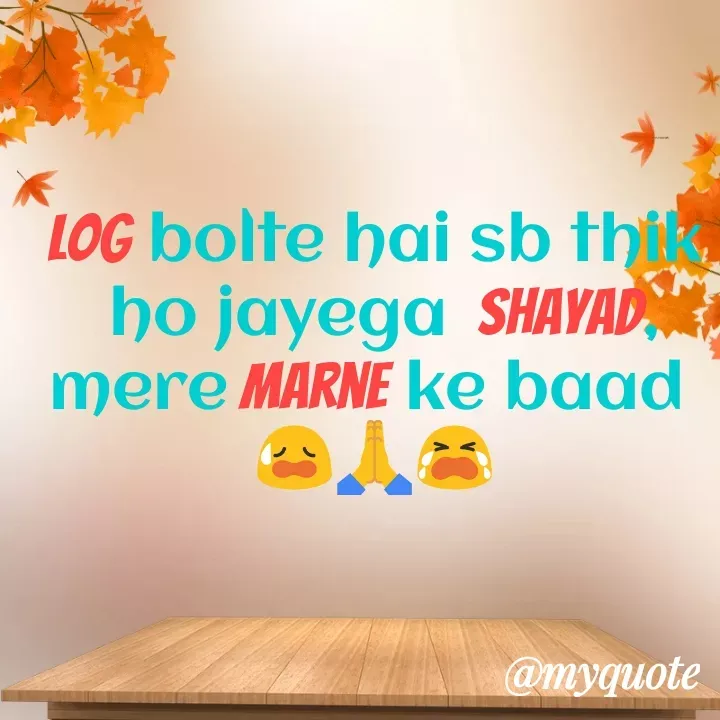 Quote by Shreya Kashyap - log bolte hai sb thik
 ho jayega  shayad,
mere marne ke baad 
😥🙏😭 - Made using Quotes Creator App, Post Maker App