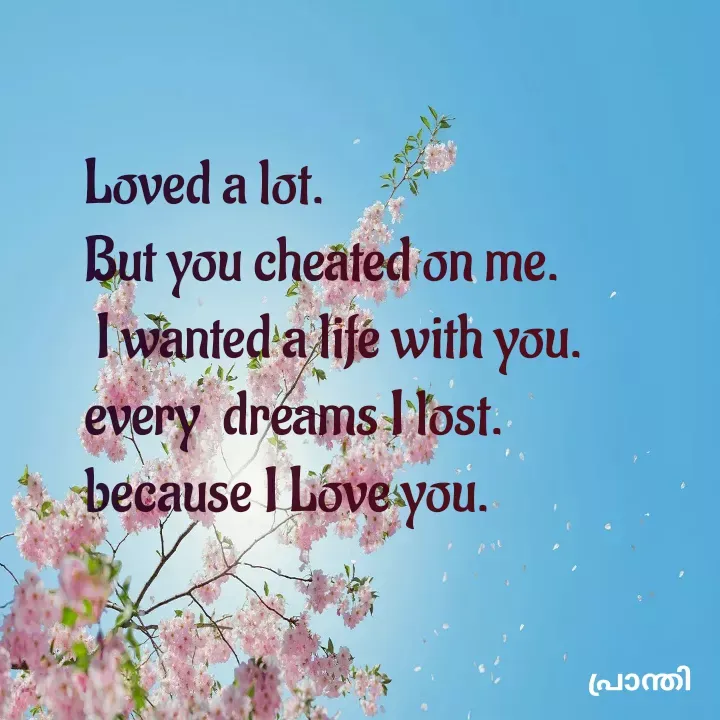Quote by നിലാവിൻ്റെ രാജകുമാരി - Loved a lot.  
But you cheated on me. 
 I wanted a life with you.  
every  dreams I lost. 
because I Love you. - Made using Quotes Creator App, Post Maker App
