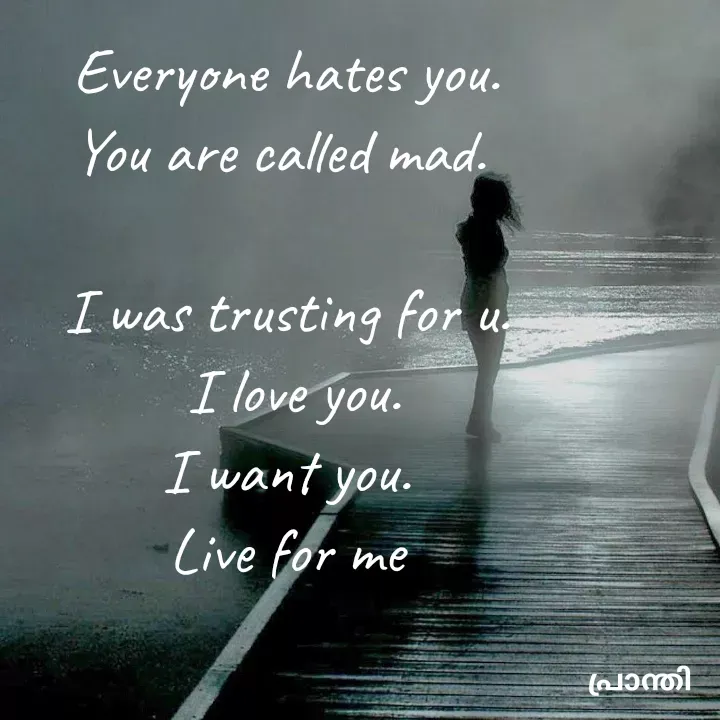 Quote by നിലാവിൻ്റെ രാജകുമാരി - Everyone hates you. 
You are called mad.  

I was trusting for u. 
I love you.
 I want you.  
Live for me  - Made using Quotes Creator App, Post Maker App