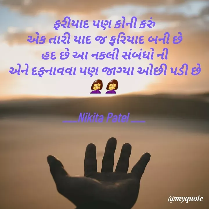 Quote by Nikita Patel - ફરીયાદ પણ કોની કરું
એક તારી યાદ જ ફરિયાદ બની છે
હદ છે આ નકલી સંબંધો ની
એને દફનાવવા પણ જાગ્યા ઓછી પડી છે
🤦‍♀️🤦‍♀️

___Nikita Patel ___ - Made using Quotes Creator App, Post Maker App