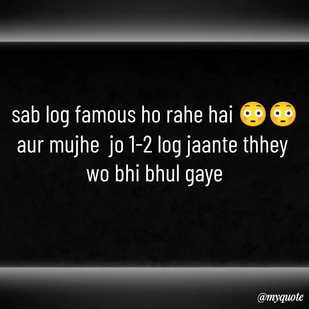 Quote by Sunita Shahi - sab log famous ho rahe hai 😳😳
aur mujhe  jo 1-2 log jaante thhey 
wo bhi bhul gaye - Made using Quotes Creator App, Post Maker App