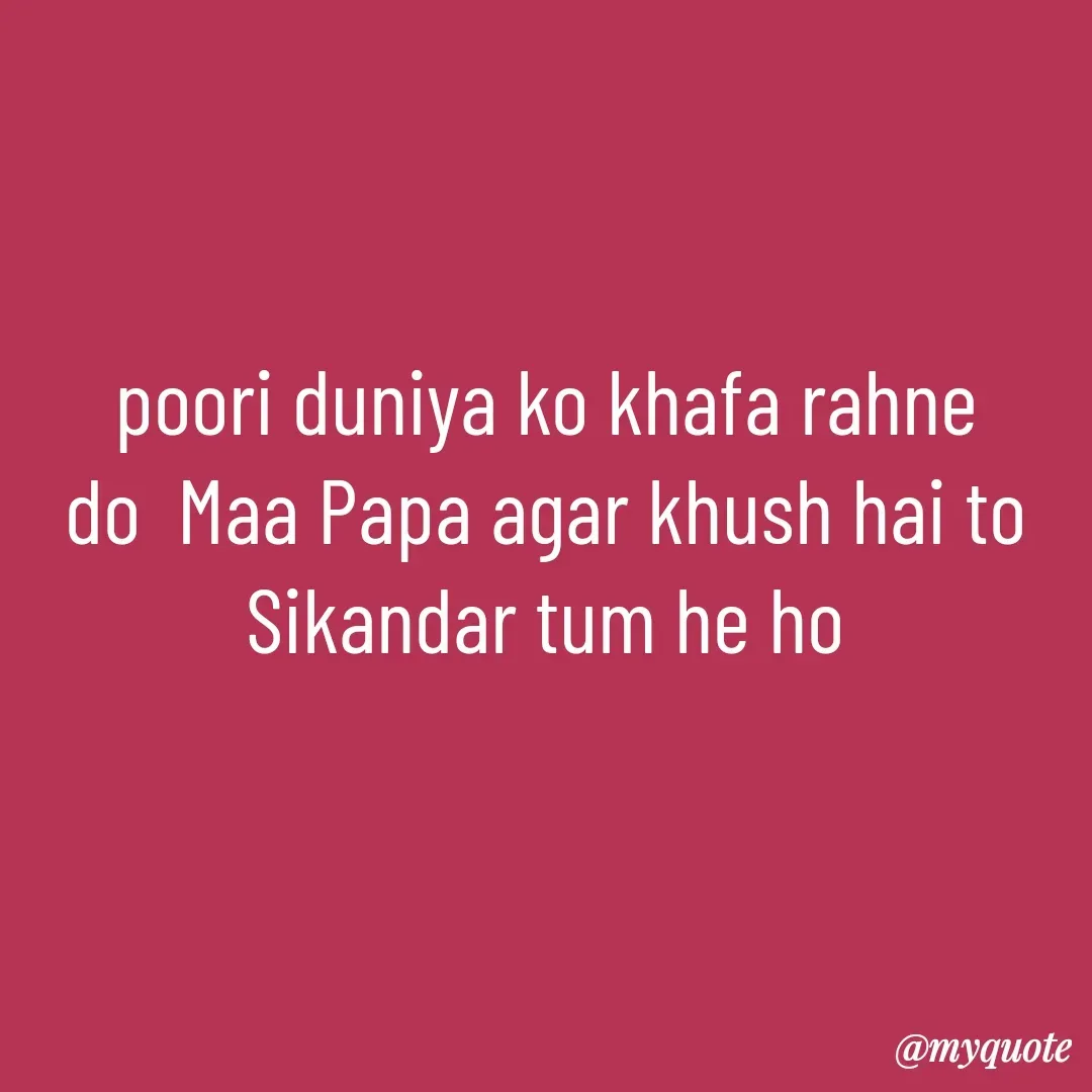 Quote by 🐯🐯 - poori duniya ko khafa rahne do  Maa Papa agar khush hai to Sikandar tum he ho - Made using Quotes Creator App, Post Maker App