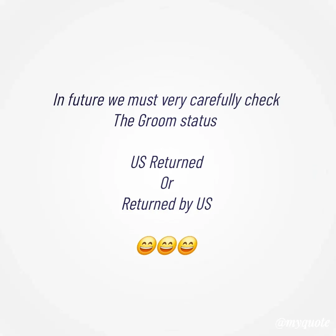 Quote by 🐯🐯 - In future we must very carefully check
The Groom status 

US Returned
Or
Returned by US

😄😄😄 - Made using Quotes Creator App, Post Maker App