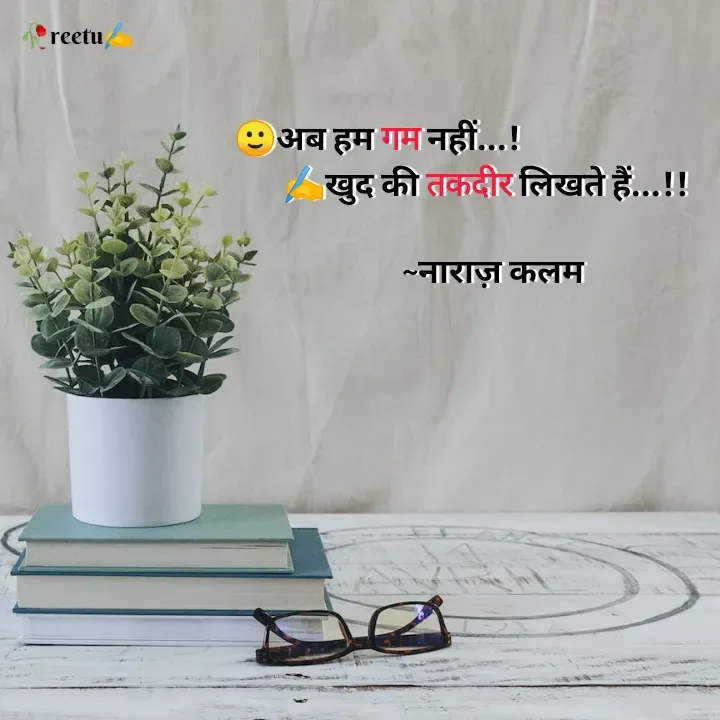Quote by Reetu Chauhan - 🙂अब हम गम नहीं...!
       ✍️खुद की तकदीर लिखते हैं...!!

                        ~नाराज़ कलम - Made using Quotes Creator App, Post Maker App