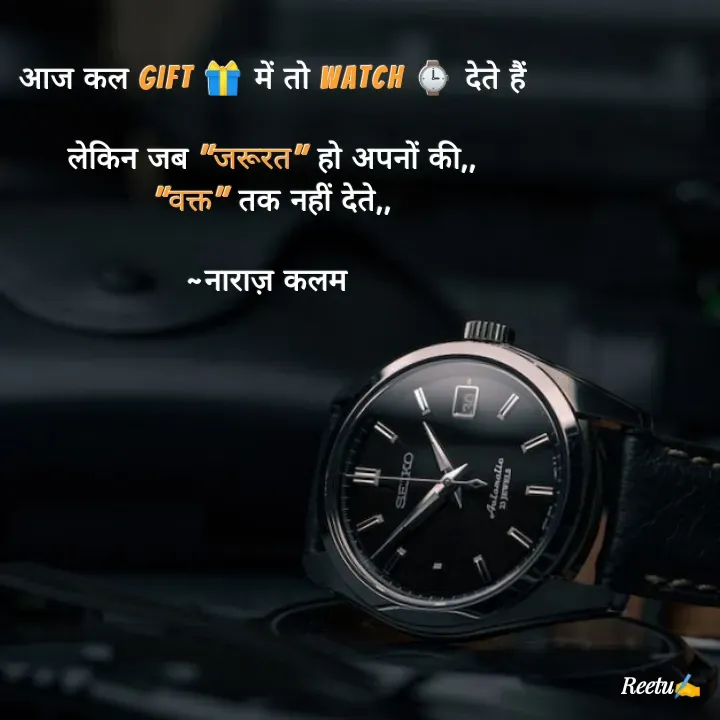 Quote by Reetu Chauhan - आज कल gift 🎁 में तो watch ⌚ देते हैं

लेकिन जब "जरूरत" हो अपनों की,,
"वक्त" तक नहीं देते,,

~नाराज़ कलम  - Made using Quotes Creator App, Post Maker App