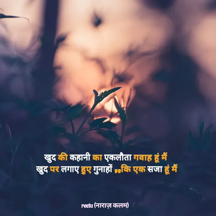 Quote by Reetu Chauhan - खुद की कहानी का एकलौता गवाह हूं मैं 
खुद पर लगाए हुए गुनाहों ,,कि एक सजा हूं मैं - Made using Quotes Creator App, Post Maker App