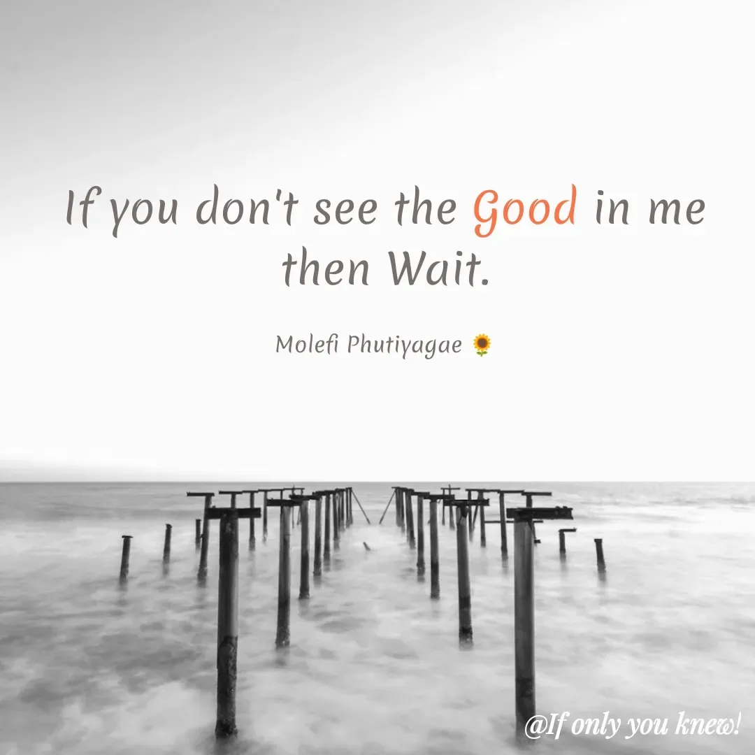 Quote by molefi phutiyagae - If you don't see the Good in me then Wait.

Molefi Phutiyagae 🌻 - Made using Quotes Creator App, Post Maker App