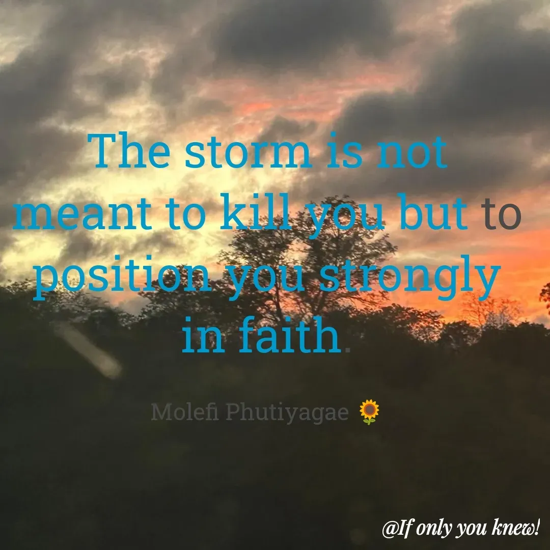 Quote by molefi phutiyagae - The storm is not meant to kill you but to position you strongly in faith.

Molefi Phutiyagae 🌻 - Made using Quotes Creator App, Post Maker App