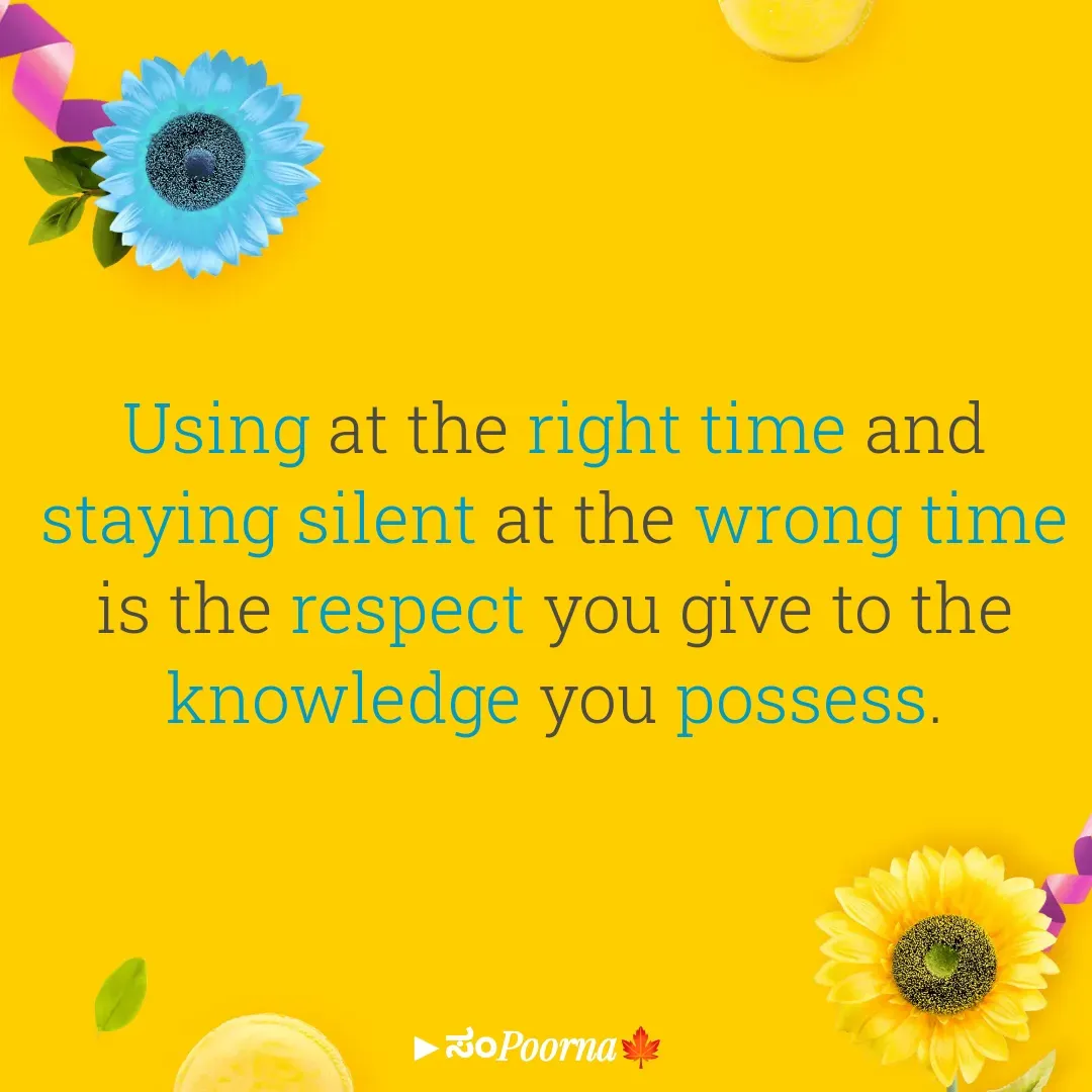 Quote by SomePoorna - Using at the right time and staying silent at the wrong time is the respect you give to the knowledge you possess. - Made using Quotes Creator App, Post Maker App