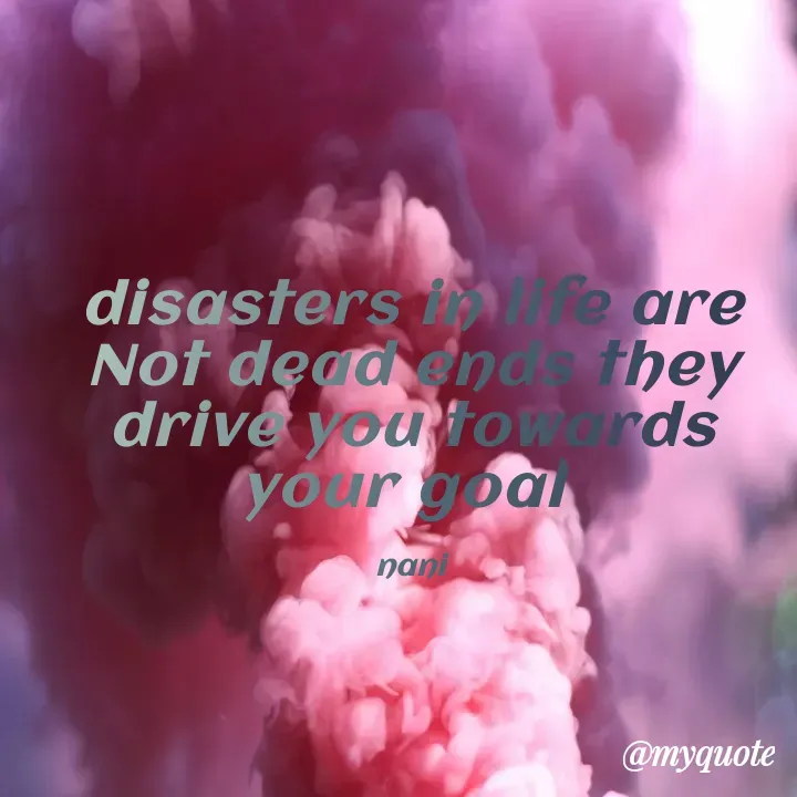 Quote by Laxmiprasannna. Velichala - disasters in life are Not dead ends they drive you towards your goal 

nani - Made using Quotes Creator App, Post Maker App