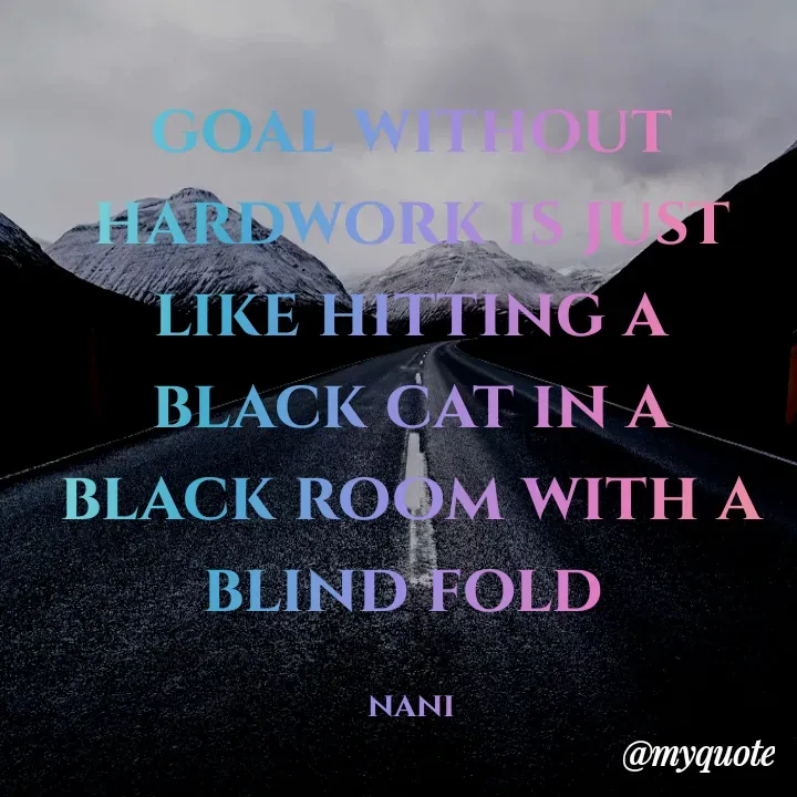 Quote by Chikki:) - goal without  hardwork is just like hitting a black cat in a black room with a blind fold 

nani - Made using Quotes Creator App, Post Maker App