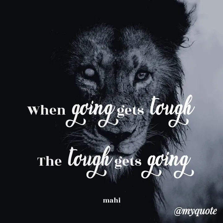 Quote by Chikki:) - When going gets tough 
 The tough gets going

mahi - Made using Quotes Creator App, Post Maker App