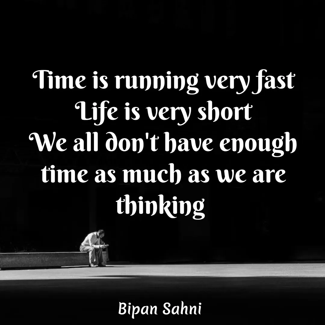 Quote by Bipan Sahni - Time is running very fast
Life is very short
We all don't have enough time as much as we are thinking  - Made using Quotes Creator App, Post Maker App