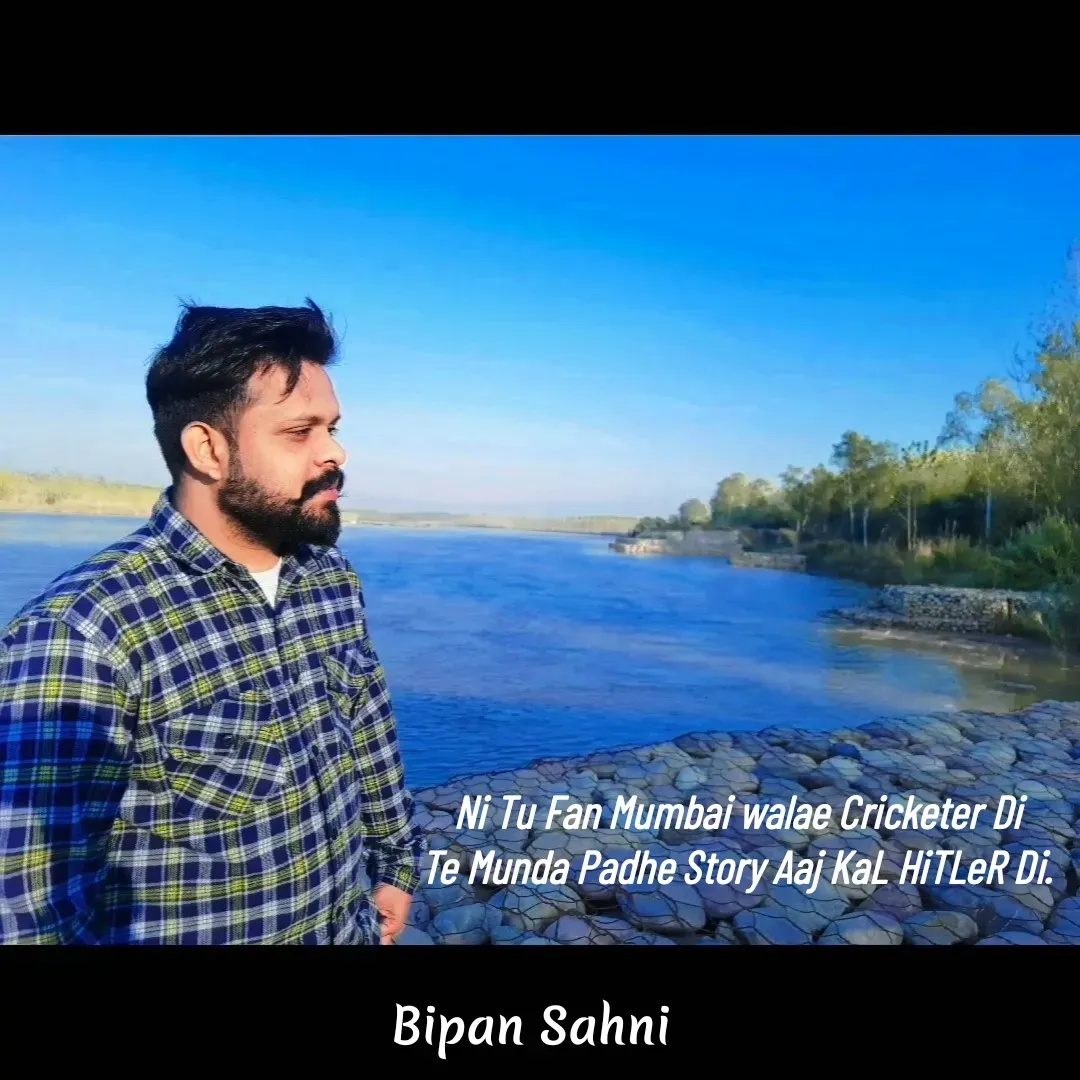 Quote by Bipan Sahni - Ni Tu Fan Mumbai walae Cricketer Di
Te Munda Padhe Story Aaj KaL HiTLeR Di. - Made using Quotes Creator App, Post Maker App