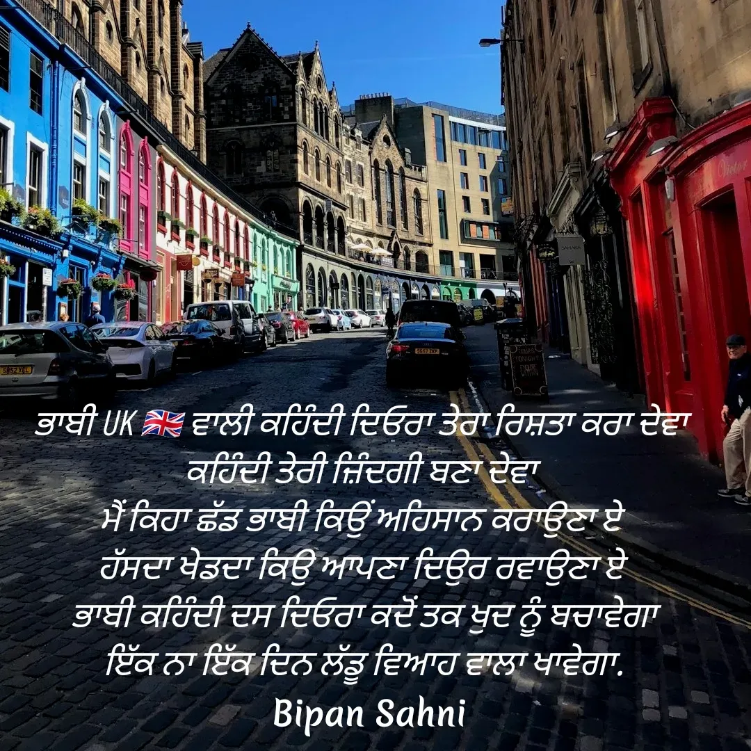 Quote by Bipan Sahni - ਭਾਬੀ UK 🇬🇧 ਵਾਲੀ ਕਹਿੰਦੀ ਦਿਓਰਾ ਤੇਰਾ ਰਿਸ਼ਤਾ ਕਰਾ ਦੇਵਾ 
ਕਹਿੰਦੀ ਤੇਰੀ ਜ਼ਿੰਦਗੀ ਬਣਾ ਦੇਵਾ 
ਮੈਂ ਕਿਹਾ ਛੱਡ ਭਾਬੀ ਕਿਉਂ ਅਹਿਸਾਨ ਕਰਾਉਣਾ ਏ 
ਹੱਸਦਾ ਖੇਡਦਾ ਕਿਉ ਆਪਣਾ ਦਿਉਰ ਰਵਾਉਣਾ ਏ 
ਭਾਬੀ ਕਹਿੰਦੀ ਦਸ ਦਿਓਰਾ ਕਦੋਂ ਤਕ ਖੁਦ ਨੂੰ ਬਚਾਵੇਗਾ
ਇੱਕ ਨਾ ਇੱਕ ਦਿਨ ਲੱਡੂ ਵਿਆਹ ਵਾਲਾ ਖਾਵੇਗਾ. - Made using Quotes Creator App, Post Maker App