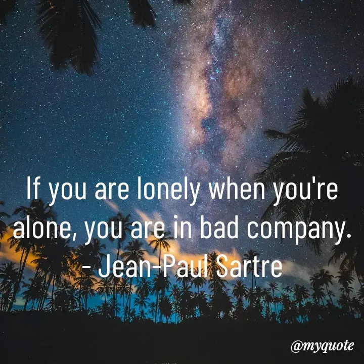 Quote by Itz Liya - If you are lonely when you're alone, you are in bad company. - Jean-Paul Sartre - Made using Quotes Creator App, Post Maker App