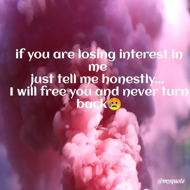 Quote by Charani Lekhrote - if you are losing interest in me 
just tell me honestly... 
I will free you and never turn back😥 - Made using Quotes Creator App, Post Maker App