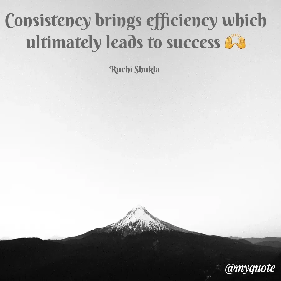 Quote by Ruchi Shukla - Consistency brings efficiency which ultimately leads to success 🙌

Ruchi Shukla  - Made using Quotes Creator App, Post Maker App