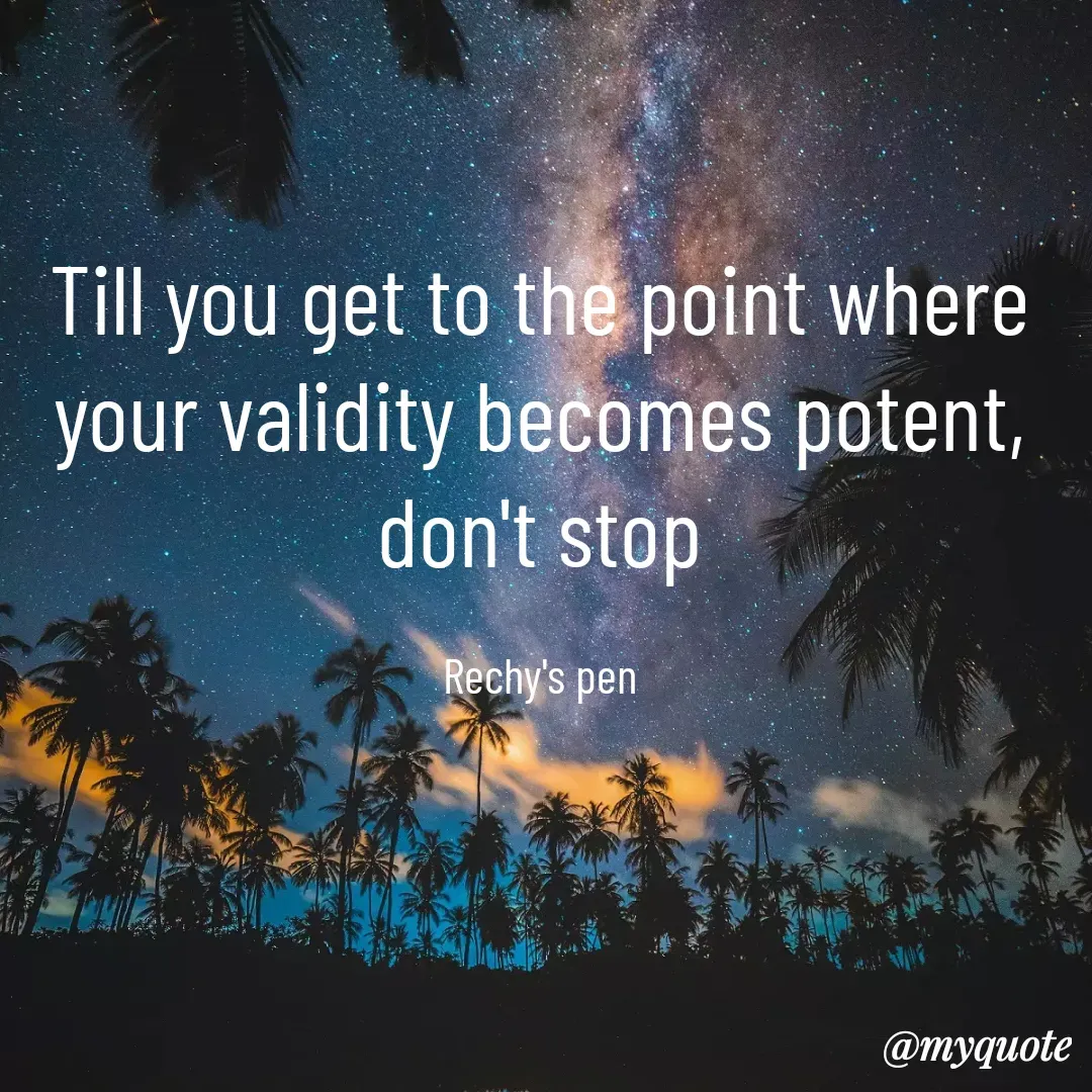 Quote by Cherechi Ng - Till you get to the point where your validity becomes potent, don't stop

Rechy's pen - Made using Quotes Creator App, Post Maker App