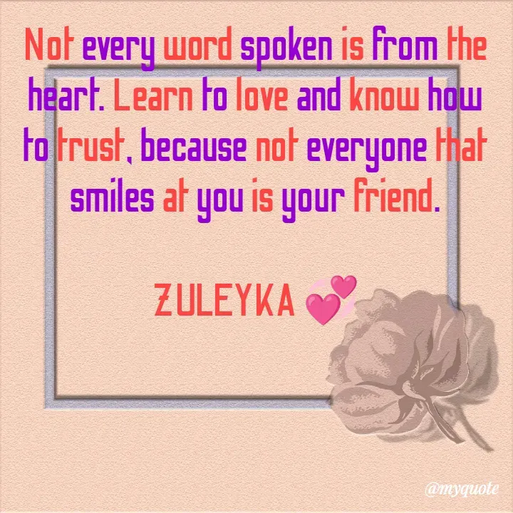 Quote by Jalika Kinteh - Not every word spoken is from the heart. Learn to love and know how to trust, because not everyone that smiles at you is your friend.

ZULEYKA 💞 - Made using Quotes Creator App, Post Maker App