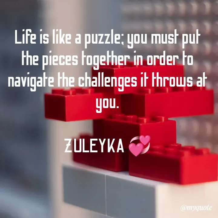 Quote by Jalika Kinteh - Life is like a puzzle; you must put the pieces together in order to navigate the challenges it throws at you.

ZULEYKA 💞 - Made using Quotes Creator App, Post Maker App