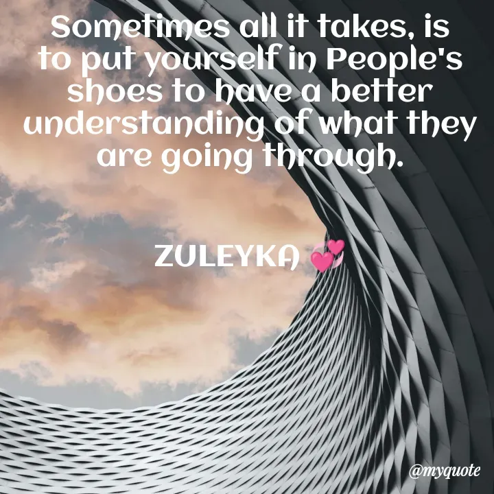 Quote by Jalika Kinteh - Sometimes all it takes, is to put yourself in People's shoes to have a better understanding of what they are going through.


ZULEYKA 💞 - Made using Quotes Creator App, Post Maker App