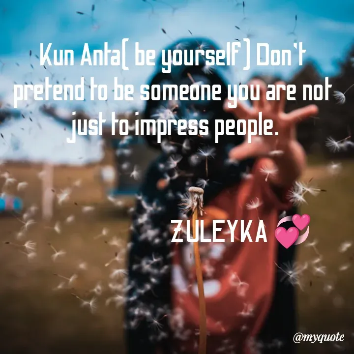Quote by Jalika Kinteh - Kun Anta( be yourself) Don't pretend to be someone you are not just to impress people.

                                           
                               ZULEYKA 💞 - Made using Quotes Creator App, Post Maker App
