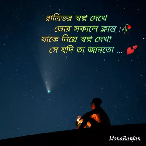 Quote by Monoranjan Soutey - রাত্রিভর স্বপ্ন দেখে
ভাের সকালে ক্লান্ত ;
যাকে নিয়ে স্বপ্ন দেখা
সে যদি তা জানতো ...
MonoRanjan.
 - Made using Quotes Creator App, Post Maker App