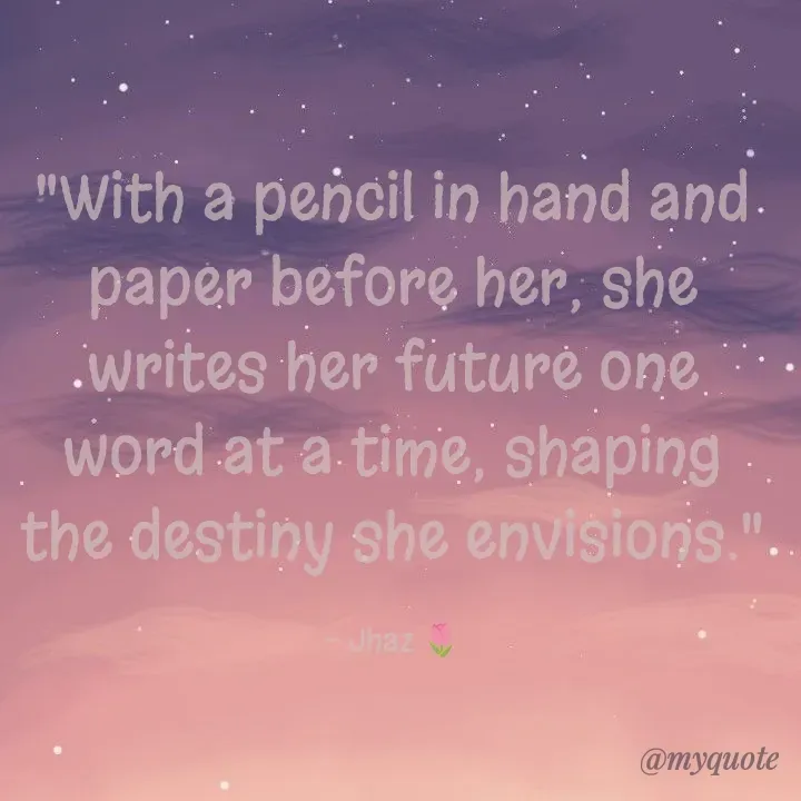Quote by Iloveyou - "With a pencil in hand and paper before her, she writes her future one word at a time, shaping the destiny she envisions."

- Jhaz 🌷 - Made using Quotes Creator App, Post Maker App