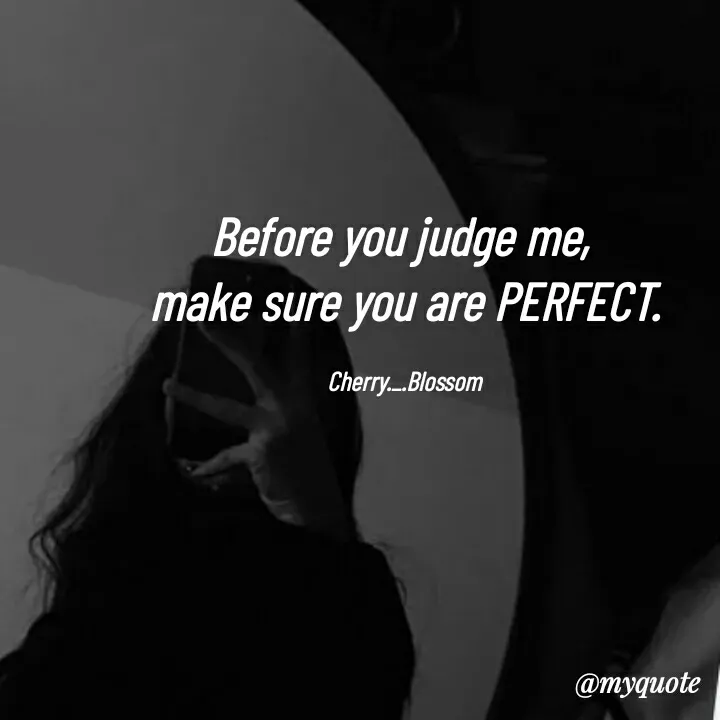 Quote by ~Cherry._.Blossom~ - Before you judge me, 
make sure you are PERFECT.

Cherry._.Blossom - Made using Quotes Creator App, Post Maker App
