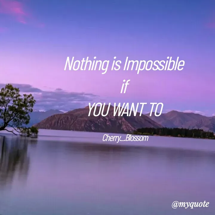 Quote by ~Cherry._.Blossom~ - Nothing is Impossible 
if 
YOU WANT TO 

Cherry._.Blossom - Made using Quotes Creator App, Post Maker App