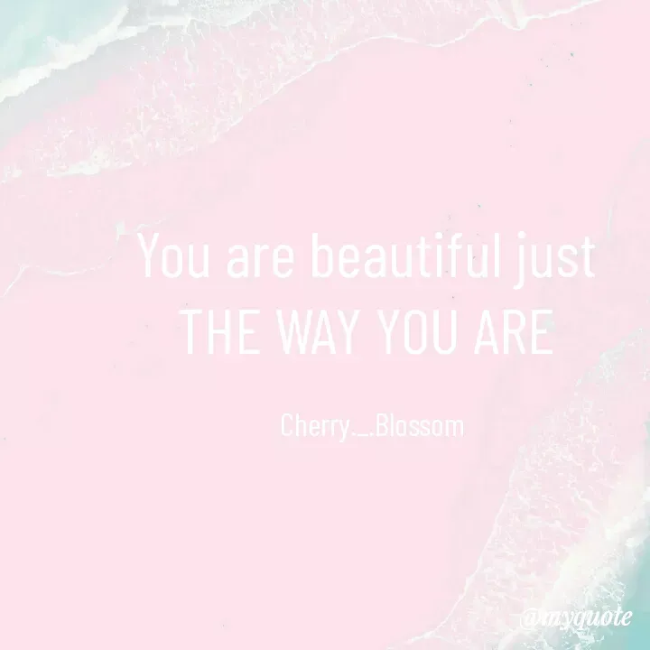 Quote by ~Cherry._.Blossom~ - You are beautiful just 
THE WAY YOU ARE 

Cherry._.Blossom - Made using Quotes Creator App, Post Maker App