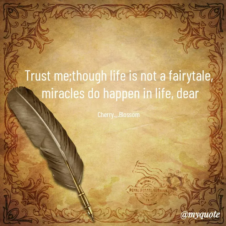 Quote by ~Cherry._.Blossom~ - Trust me;though life is not a fairytale,
 miracles do happen in life, dear

Cherry._.Blossom - Made using Quotes Creator App, Post Maker App
