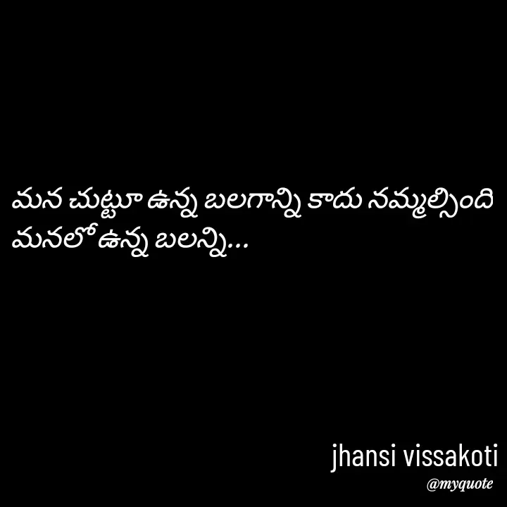 Quote by Jhansi Vissakoti - మన చుట్టూ ఉన్న బలగాన్ని కాదు నమ్మల్సింది
మనలో ఉన్న బలన్ని...jhansi vissakoti  - Made using Quotes Creator App, Post Maker App