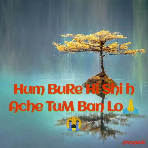 Quote by MR NSG OFFiCiAL - Hum BuRe Hi Shi h
Ache TuM Ban Lo🙏😭 - Made using Quotes Creator App, Post Maker App