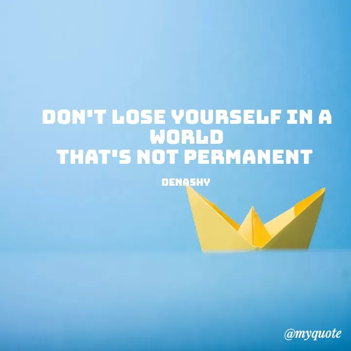 Quote by denashy - Don't lose yourself in a world
that's not permanent 

denashy  - Made using Quotes Creator App, Post Maker App