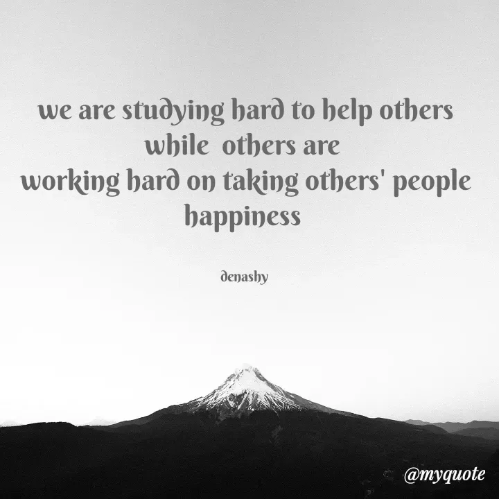 Quote by denashy -  we are studying hard to help others 
while  others are 
working hard on taking others' people happiness 


denashy  - Made using Quotes Creator App, Post Maker App
