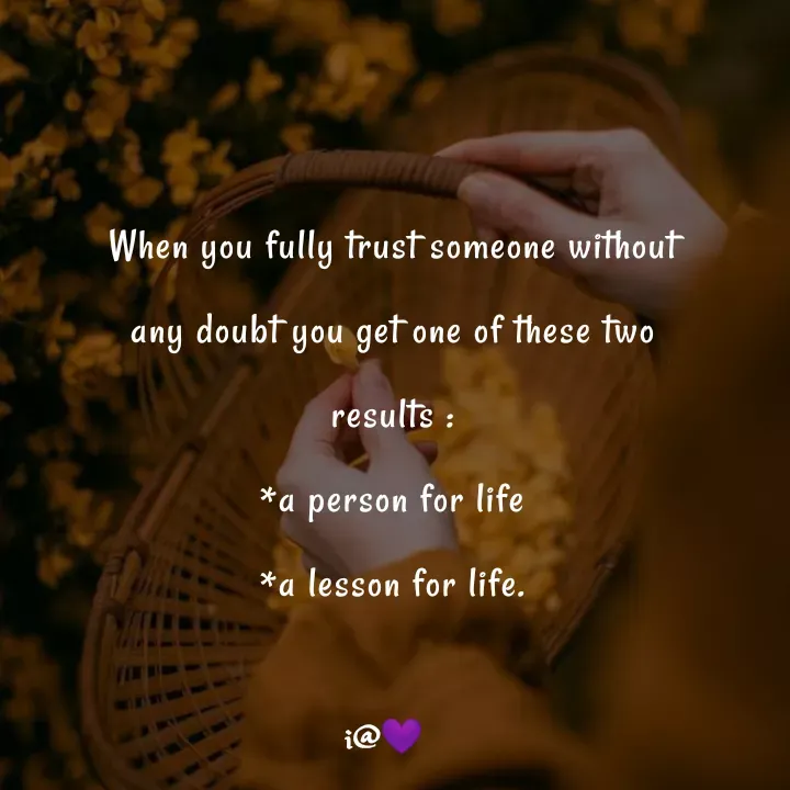 Quote by Akifa🌹 - When you fully trust someone without
any doubt you get one of these two
results :
*a person for life
*a lesson for life.
 - Made using Quotes Creator App, Post Maker App