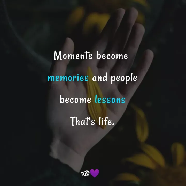 Quote by Akifa🌹 - Moments become 
memories and people
become lessons
That's life. - Made using Quotes Creator App, Post Maker App